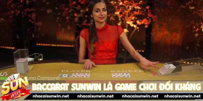 Baccarat Sunwin là game chơi đối kháng