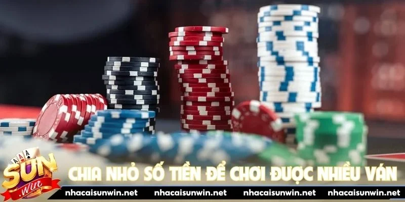Chia nhỏ số tiền để chơi được nhiều ván hơn