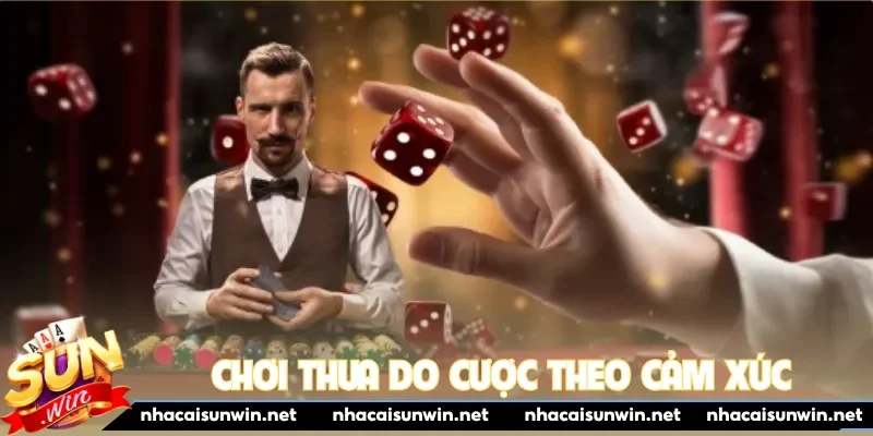 Chơi thua do cược theo cảm xúc
