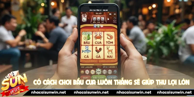 Có cách chơi bầu cua luôn thắng sẽ giúp thu lợi lớn