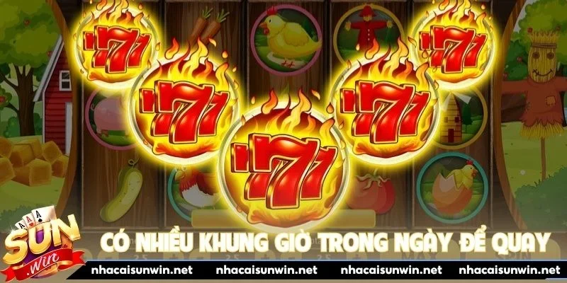 Có nhiều khung giờ trong ngày để quay slot