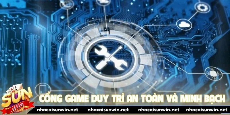 Cổng game có trách nhiệm duy trì sự an toàn và minh bạch