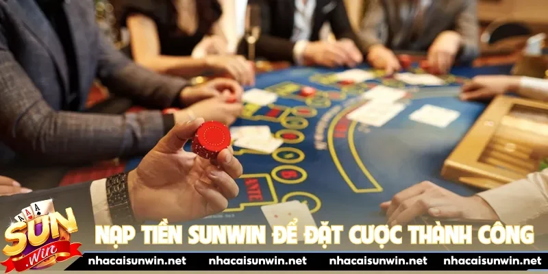 Nạp tiền Sunwin để đặt cược thành công
