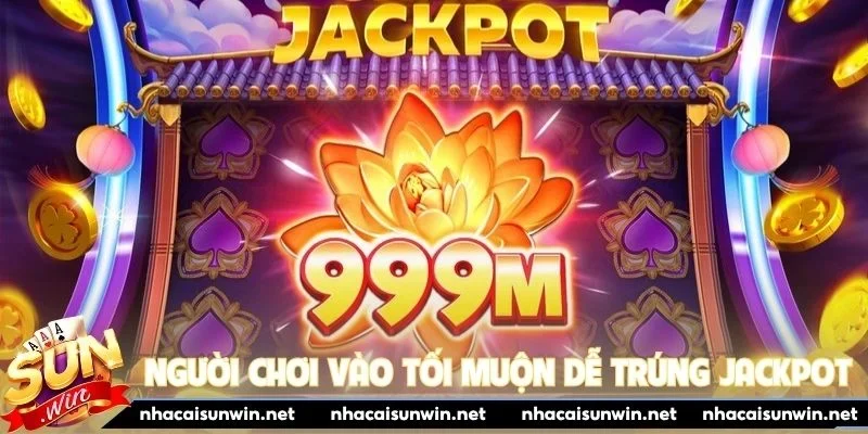 Nhiều người chơi vào tối muộn trúng jackpot